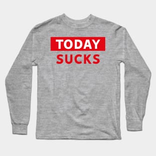 Today Sucks Long Sleeve T-Shirt